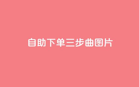 自助下单三步曲图片,快手在线下单平台全网最低价 - 免费领取10000快手播放量 QQ点赞助手w  第1张