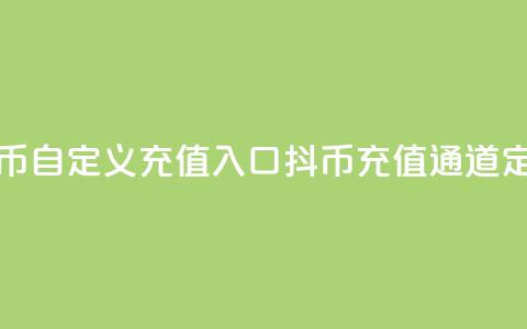 抖币自定义充值入口(抖币充值通道定制)  第1张