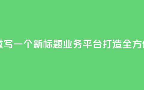 QQ业务平台网站重写一个新标题：QQ业务平台：打造全方位在线服务平台  第1张