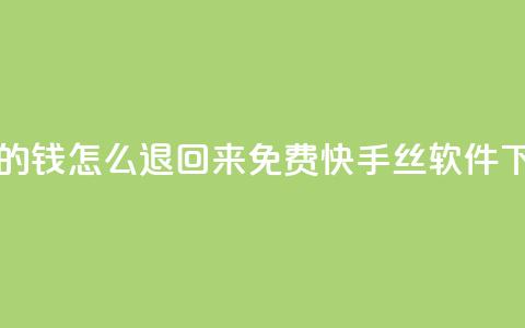 网红助力的钱怎么退回来 - 免费快手丝软件下载  第1张