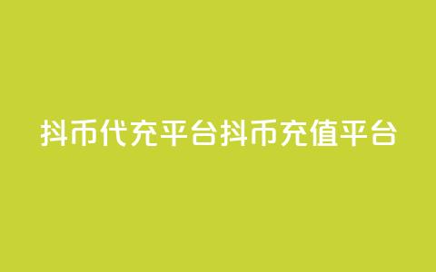 抖币代充平台(抖币充值平台)  第1张