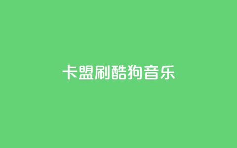 卡盟刷酷狗音乐vip,低价刷访客一元一万 - 诚信业务网QQ qq空间自动秒赞网  第1张