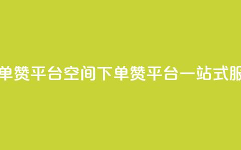 qq下单赞平台空间(QQ下单赞平台一站式服务)  第1张