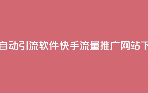 抖音24小时自动引流软件 - 快手流量推广网站下载  第1张