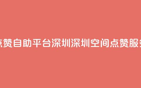 qq空间点赞自助平台深圳(深圳QQ空间点赞服务平台)  第1张