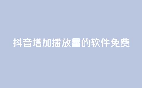 抖音增加播放量的软件免费 - 免费提升抖音视频播放量的软件!  第1张