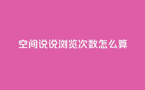空间说说浏览次数怎么算 - 如何计算网页浏览量？  第1张