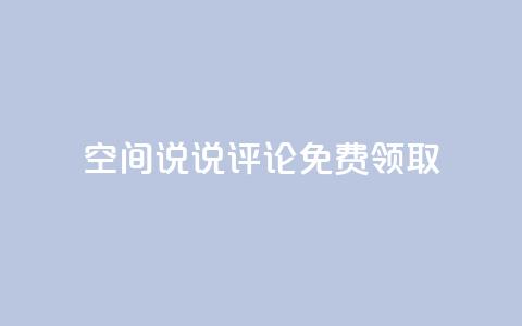 qq空间说说评论免费领取,快手点赞业务网站超低 - 一元一百赞买赞平台微信支付 qq免费1000免费访客软件优势  第1张