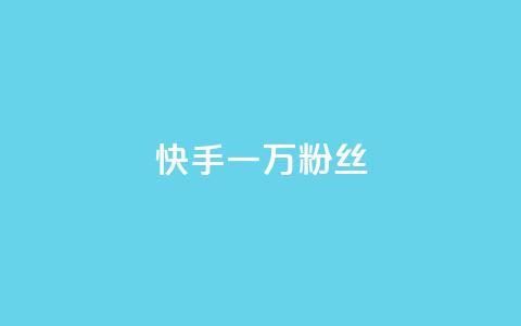 快手一万粉丝 - 如何在快手上快速获得一万粉丝？~  第1张