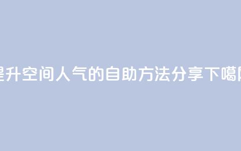 提升QQ空间人气的自助方法分享  第1张