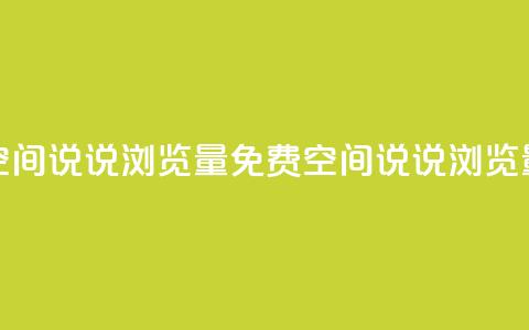 免费qq空间说说浏览量(免费QQ空间说说浏览量提升)  第1张