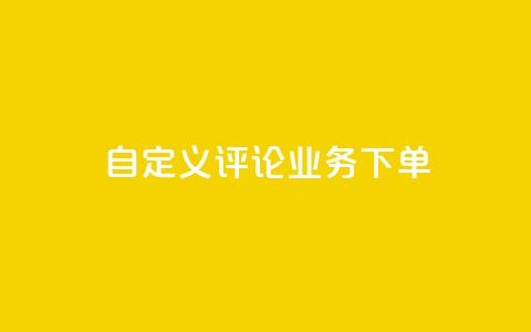 dy自定义评论业务下单 - dy自定义评论业务下单的优质服务!  第1张