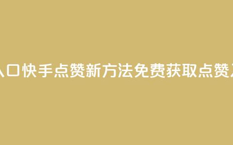 快手免费点赞入口 - 快手点赞新方法 免费获取点赞入口详解~  第1张