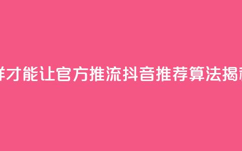 抖音怎样才能让官方推流(抖音推荐算法揭秘)  第1张