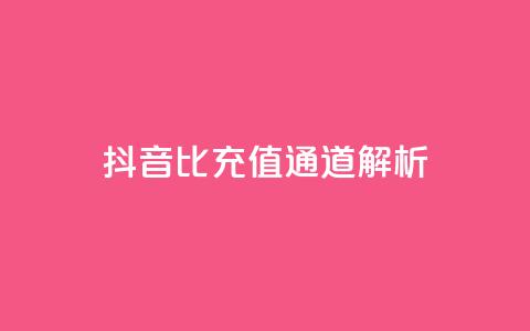 抖音1比1充值通道解析  第1张
