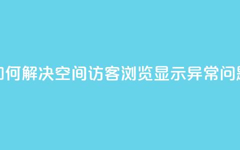 如何解决qq空间访客浏览显示异常问题  第1张