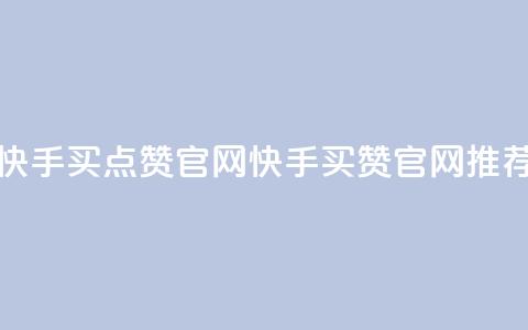 快手买点赞官网(快手买赞官网推荐)  第1张
