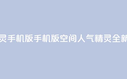 空间人气精灵手机版(手机版空间人气精灵：全新体验)  第1张