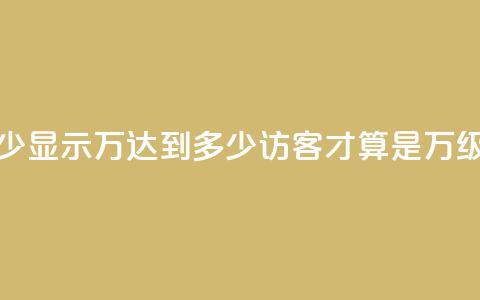 qq访客达到多少显示万 - 达到多少qq访客才算是万级流量!  第1张