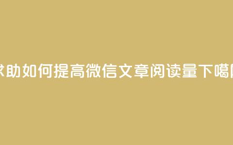 求助！如何提高微信文章阅读量？  第1张