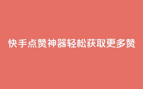 快手点赞神器轻松获取更多赞  第1张