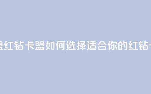 QQ红钻卡盟(QQ红钻卡盟：如何选择适合你的红钻卡)  第1张