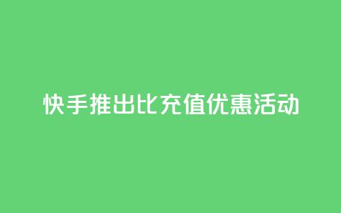 快手推出1比10充值优惠活动  第1张