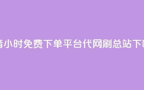 抖音24小时免费下单平台 - 代网刷总站  第1张