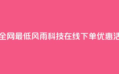 风雨科技自助下单全网最低 - 风雨科技在线下单优惠活动限时抢购~  第1张