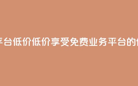 ks免费业务平台低价(低价享受KS免费业务平台的优惠)  第1张