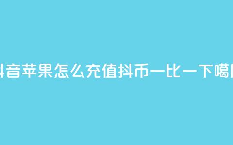 抖音苹果怎么充值抖币一比一  第1张