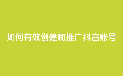 如何有效创建和推广抖音账号  第1张