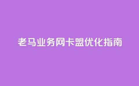 老马业务网卡盟——SEO优化指南  第1张