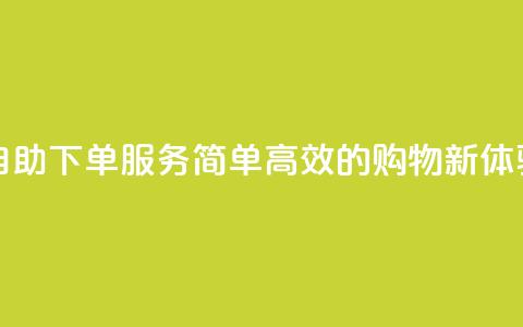 自助下单服务：简单高效的购物新体验  第1张