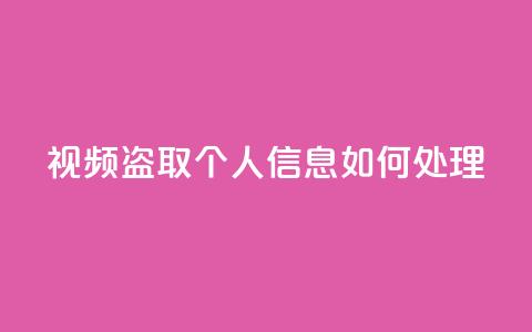 qq视频盗取个人信息如何处理,KS自助人气 - 抖音点赞挣钱群官方网站 穿越火线手游自动发卡平台  第1张