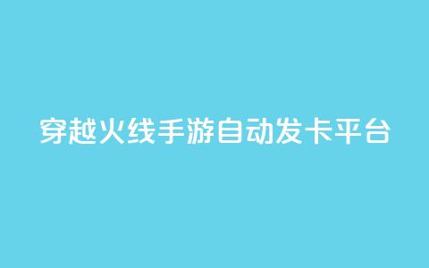 穿越火线手游自动发卡平台 - 穿越火线手游发卡平台自动发卡服务优势！  第1张
