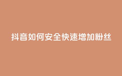 抖音如何安全快速增加粉丝？  第1张
