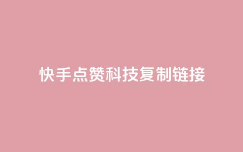 快手点赞科技复制链接,彩虹发卡官网 - 子潇24小时下单 抖音点赞充值50个赞  第1张