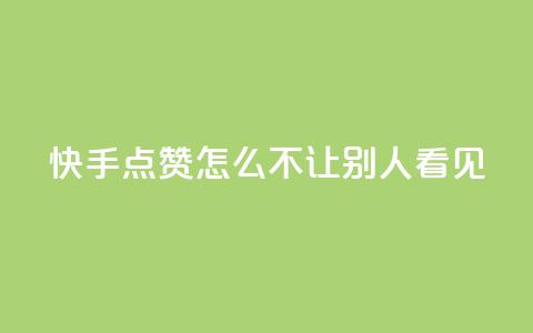 快手点赞怎么不让别人看见?,卡盟拼多多领现金助力 - 拼多多刷助力 24小时低价在线下单平台雷神  第1张