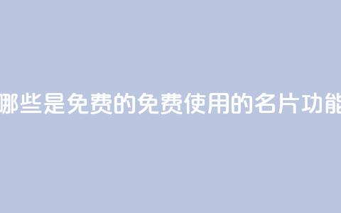 QQ名片有哪些是免费的(免费使用的QQ名片功能)  第1张