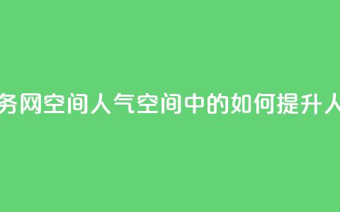 qq业务网qq空间人气QQ(QQ空间中的如何提升人气)  第1张