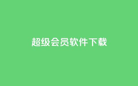 qq超级会员软件下载,卡密出售网站 - qq空间浏览量怎么打开 抖音货源  第1张