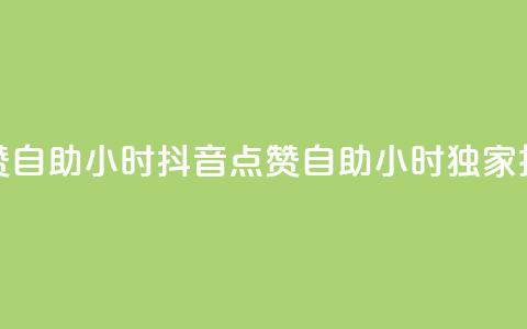 抖音点赞自助24小时(抖音点赞自助24小时  独家技巧分享) 第1张