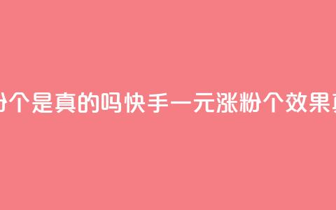 快手一元涨粉1000个是真的吗(快手一元涨粉1000个效果真实吗)  第1张