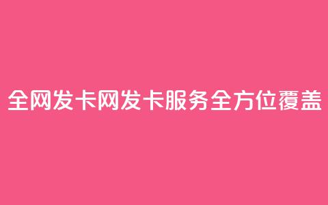 全网发卡网：发卡服务全方位覆盖  第1张