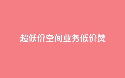 超低价qq空间业务低价赞 - 最优惠的QQ空间业务低价点赞~  第1张