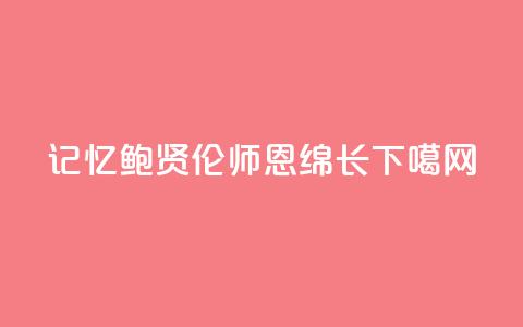 记忆｜鲍贤伦：师恩绵长  第1张