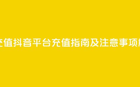 抖音平台充值 - 抖音平台充值指南及注意事项解析~  第1张