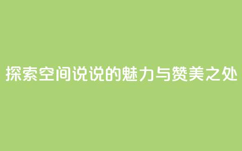 探索空间说说的魅力与赞美之处  第1张