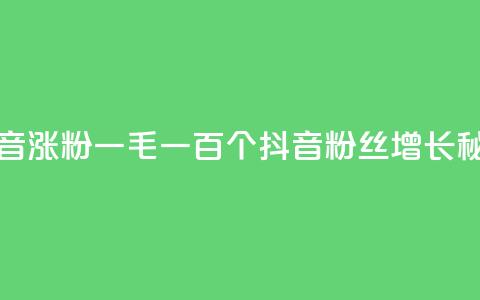 抖音涨粉一毛一百个(抖音粉丝增长秘诀)  第1张